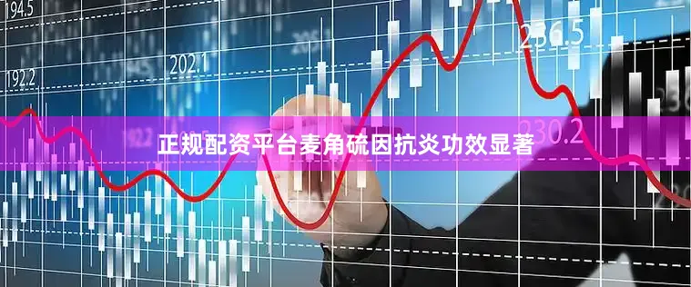 正规配资平台麦角硫因抗炎功效显著