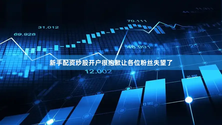 新手配资炒股开户很抱歉让各位粉丝失望了
