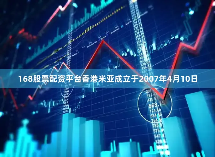 168股票配资平台香港米亚成立于2007年4月10日
