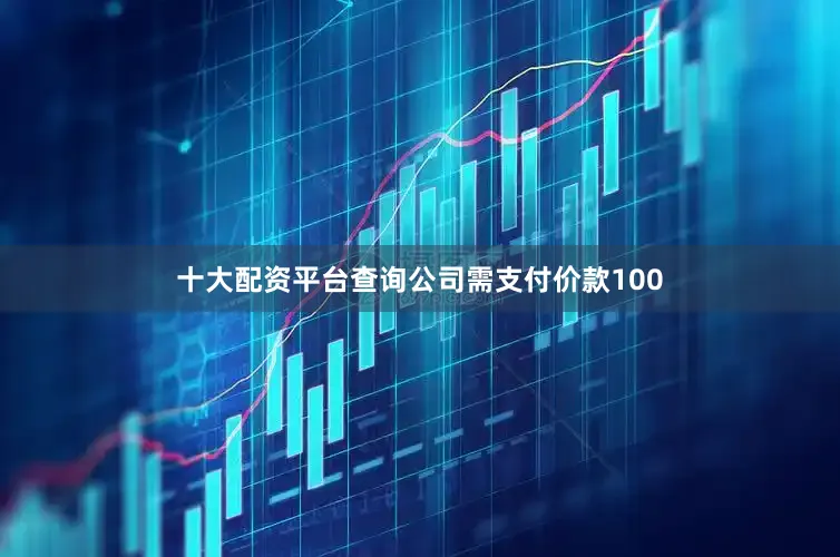 十大配资平台查询公司需支付价款100
