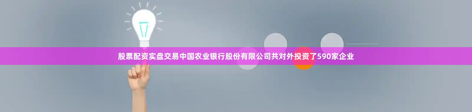 股票配资实盘交易中国农业银行股份有限公司共对外投资了590家企业